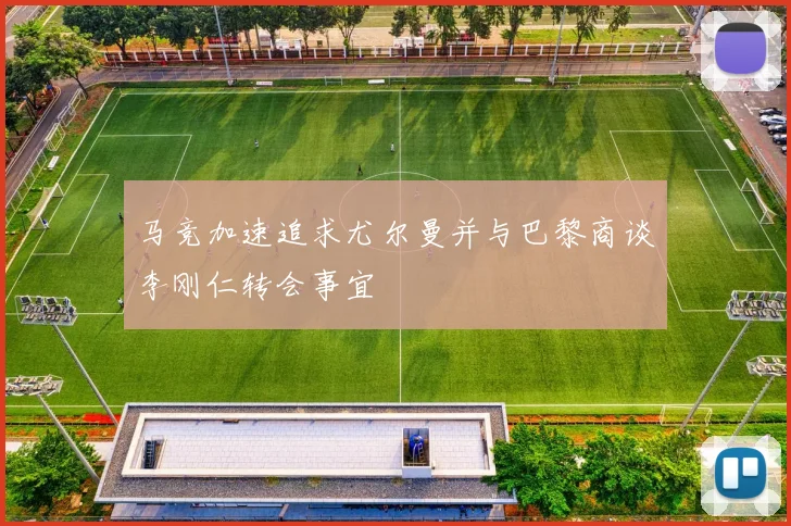 马竞加速追求尤尔曼并与巴黎商谈李刚仁转会事宜